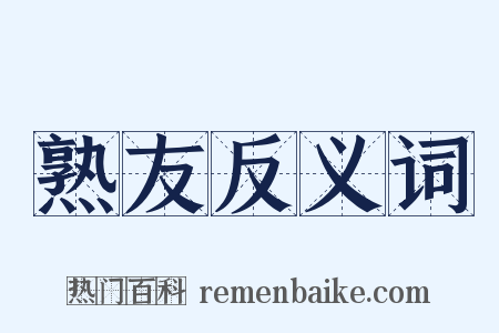 熟友反义词是什么意思的图片